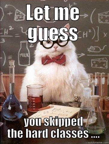 LET ME GUESS YOU SKIPPED THE HARD CLASSES .... Chemistry Cat
