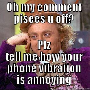 OH MY COMMENT PISEES U OFF? PLZ TELL ME HOW YOUR PHONE VIBRATION IS ANNOYING Creepy Wonka
