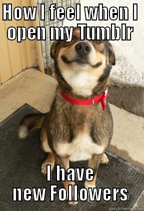 HOW I FEEL WHEN I OPEN MY TUMBLR I HAVE NEW FOLLOWERS Good Dog Greg