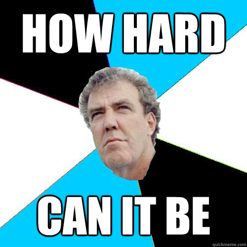 HOW HARD can it be - HOW HARD can it be  Practical Jeremy Clarkson