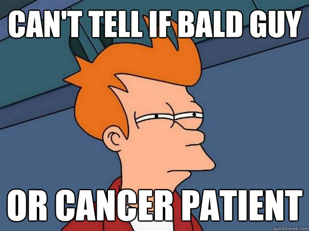 Can't tell if bald guy or cancer patient - Can't tell if bald guy or cancer patient  Futurama Fry