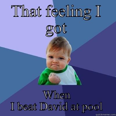 THAT FEELING I GOT WHEN I BEAT DAVID AT POOL Success Kid
