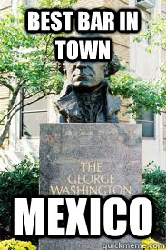 Best bar in town Mexico  Ironic GWU