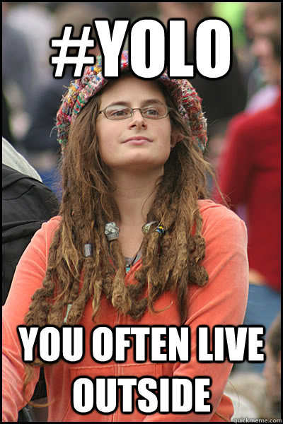 #YOLO you often live outside  College Liberal