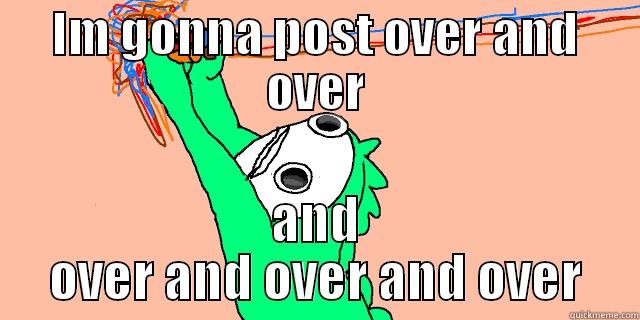 IM GONNA POST OVER AND OVER AND OVER AND OVER AND OVER Misc