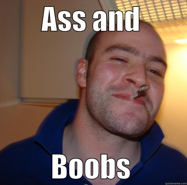 ASS AND BOOBS Good Guy Greg 