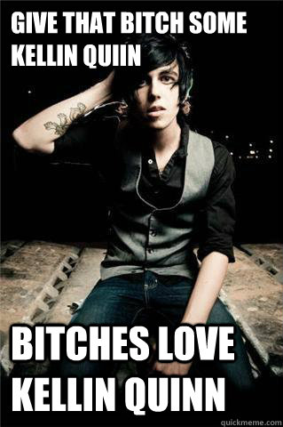 Give that bitch some  Kellin quiin Bitches love Kellin quinn  Kellin Quinn