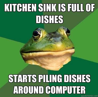 Kitchen sink is full of dishes starts piling dishes  around computer  Foul Bachelor Frog