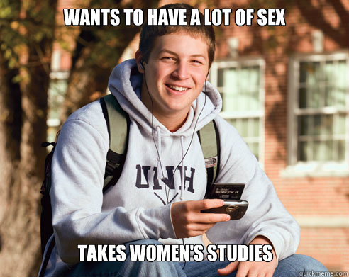 Wants to have a lot of sex Takes Women's Studies  College Freshman