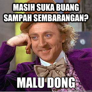 masih suka buang sampah sembarangan? malu dong  Condescending Wonka