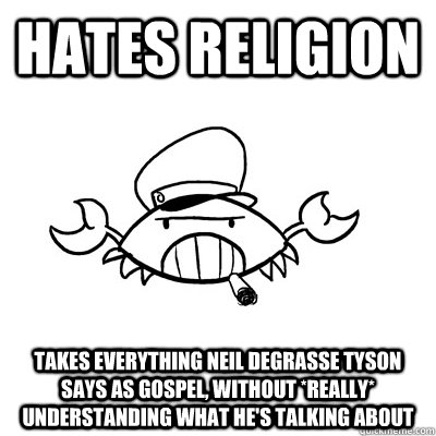 HATES RELIGION TAKES EVERYTHING neil degrasse tyson says as gospel, without *really* understanding what he's talking about  