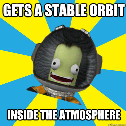 Gets a stable orbit inside the atmosphere  Jebediah Kerman - Thrill Master