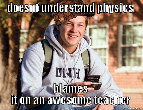 DOESNT UNDERSTAND PHYSICS BLAMES IT ON AN AWESOME TEACHER College Freshman