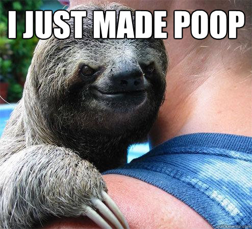 I just made poop 
  Suspiciously Evil Sloth