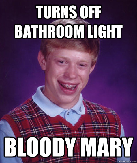turns off bathroom light  bloody mary  Bad Luck Brian