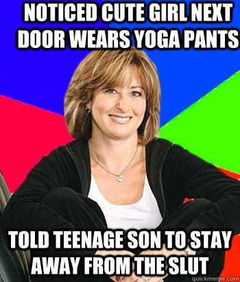 noticed cute girl next door wears yoga pants told teenage son to stay away from the slut  Sheltering Suburban Mom