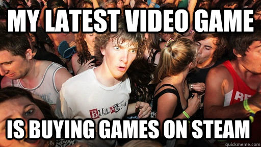 My latest video game is buying games on steam  Sudden Clarity Clarence