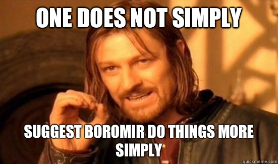 One Does Not Simply Suggest boromir do things more simply  Boromir