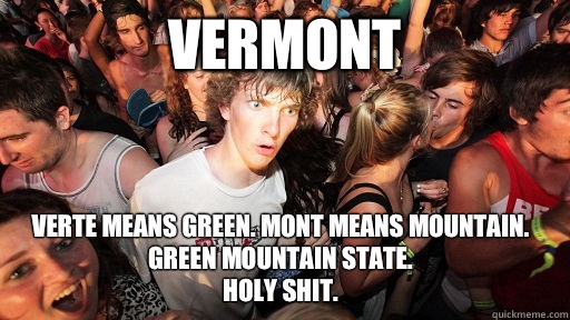 Vermont Verte means green. Mont means mountain. 
Green Mountain state. 
Holy shit.  Sudden Clarity Clarence