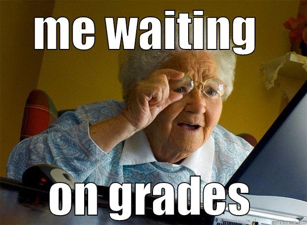 me waiting on gardes - ME WAITING  ON GRADES Grandma finds the Internet