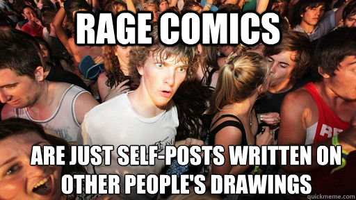 Rage comics are just self-posts written on other people's drawings  Sudden Clarity Clarence