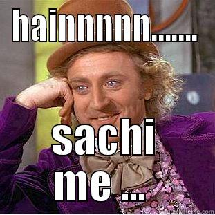 HAINNNNN....... SACHI ME ...  Condescending Wonka