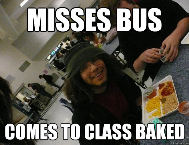Misses bus Comes to class baked - Misses bus Comes to class baked  Darius meme
