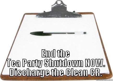  END THE TEA PARTY SHUTDOWN NOW. DISCHARGE THE CLEAN CR. Misc