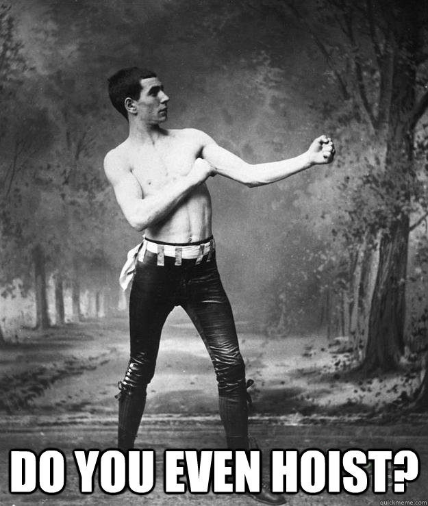  Do you even hoist? -  Do you even hoist?  Do you even hoist