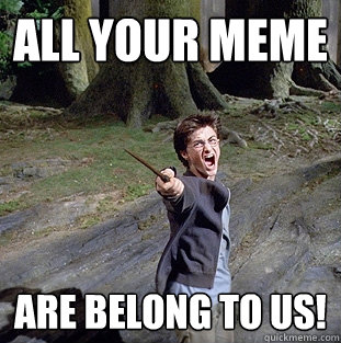 All your meme are belong to us!  Pissed off Harry