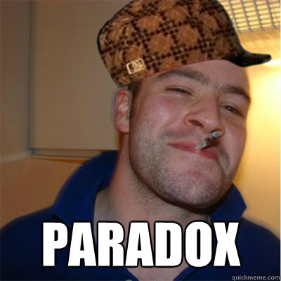  paradox -  paradox  Misunderstood Scumbag Good Guy Greg