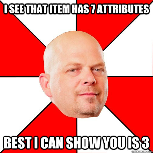 I see that item has 7 attributes Best I can show you is 3 - I see that item has 7 attributes Best I can show you is 3  Pawn Star