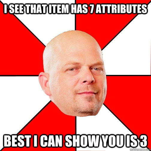 I see that item has 7 attributes Best I can show you is 3  Pawn Star