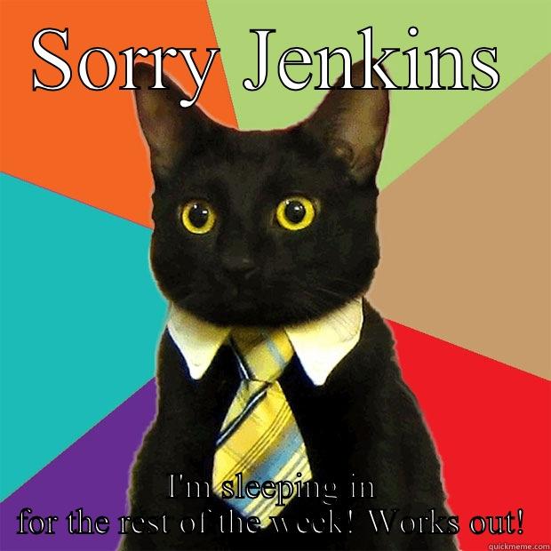 SORRY JENKINS I'M SLEEPING IN FOR THE REST OF THE WEEK! WORKS OUT! Business Cat
