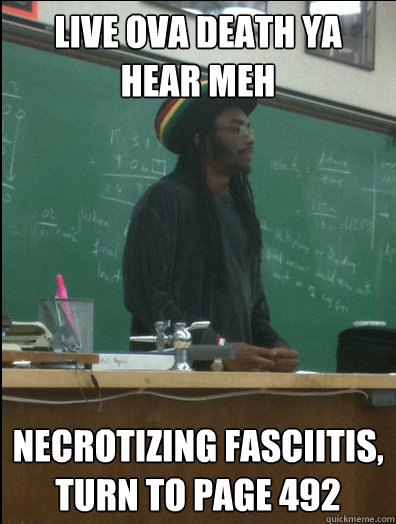 LIVE OVA DEATH YA HEAR MEH NECROTIZING FASCIITIS, TURN TO PAGE 492 - LIVE OVA DEATH YA HEAR MEH NECROTIZING FASCIITIS, TURN TO PAGE 492  Rasta Science Teacher