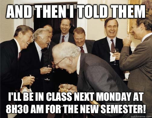 And then I told them I'll be in class next Monday at 8h30 am for the new semester!  And then I told them