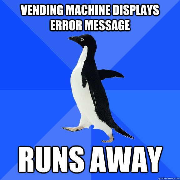 vending machine displays error message runs away  Socially Awkward Penguin