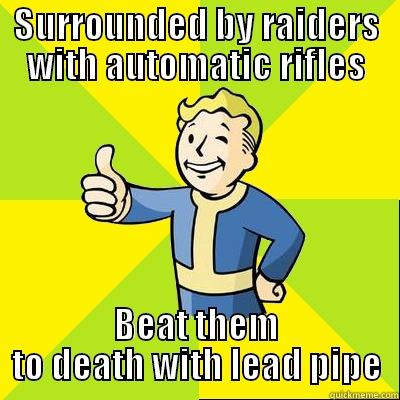 SURROUNDED BY RAIDERS WITH AUTOMATIC RIFLES BEAT THEM TO DEATH WITH LEAD PIPE Fallout new vegas