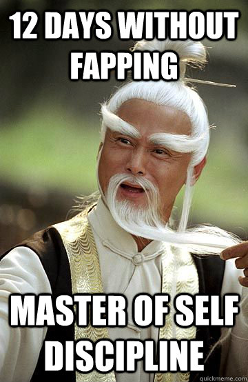 12 days without fapping master of self discipline - 12 days without fapping master of self discipline  Impressed Pai-Mei