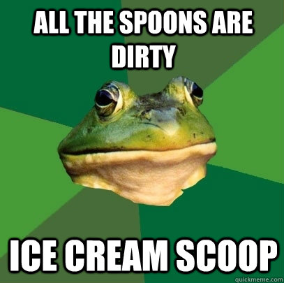aLL the spoons are dirty ice cream scoop  Foul Bachelor Frog