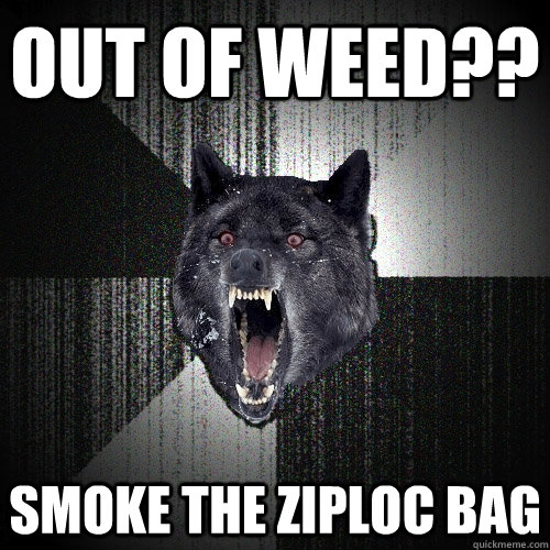 OUT OF WEED?? Smoke the ziploc bag  Insanity Wolf