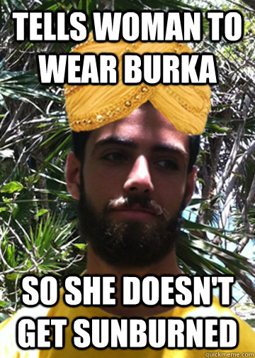 Tells woman to wear burka so she doesn't get sunburned - Tells woman to wear burka so she doesn't get sunburned  Good Guy Arab