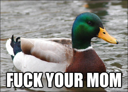  fuck your mom  Actual Advice Mallard