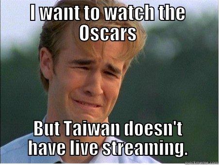 I WANT TO WATCH THE OSCARS BUT TAIWAN DOESN'T HAVE LIVE STREAMING. 1990s Problems