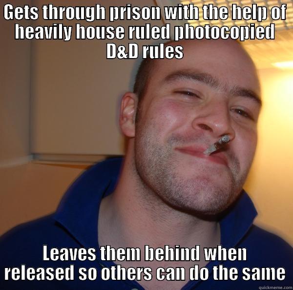 GETS THROUGH PRISON WITH THE HELP OF HEAVILY HOUSE RULED PHOTOCOPIED D&D RULES LEAVES THEM BEHIND WHEN RELEASED SO OTHERS CAN DO THE SAME Good Guy Greg 