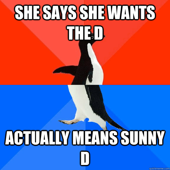 She says she wants the D Actually means Sunny D  Socially Awesome Awkward Penguin