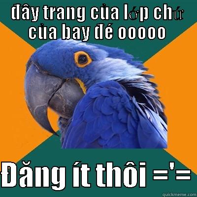 Nhi-The Parrot - ĐÂY TRANG CỦA LỚP CHỨ CỦA BAY ĐÉ OOOOO  ĐĂNG ÍT THÔI ='= Paranoid Parrot