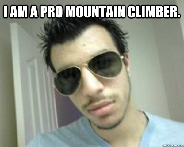 I am a pro Mountain climber.  - I am a pro Mountain climber.   Stupid Boss Nasti