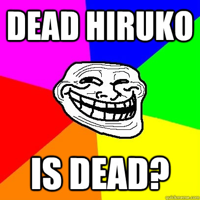 Dead Hiruko is dead?  Troll Face