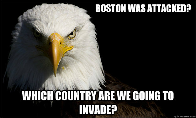 Boston was attacked? Which country are we going to invade?  